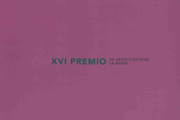 XVI Premio de pintura y artes plásticas La Rural - Catálogo